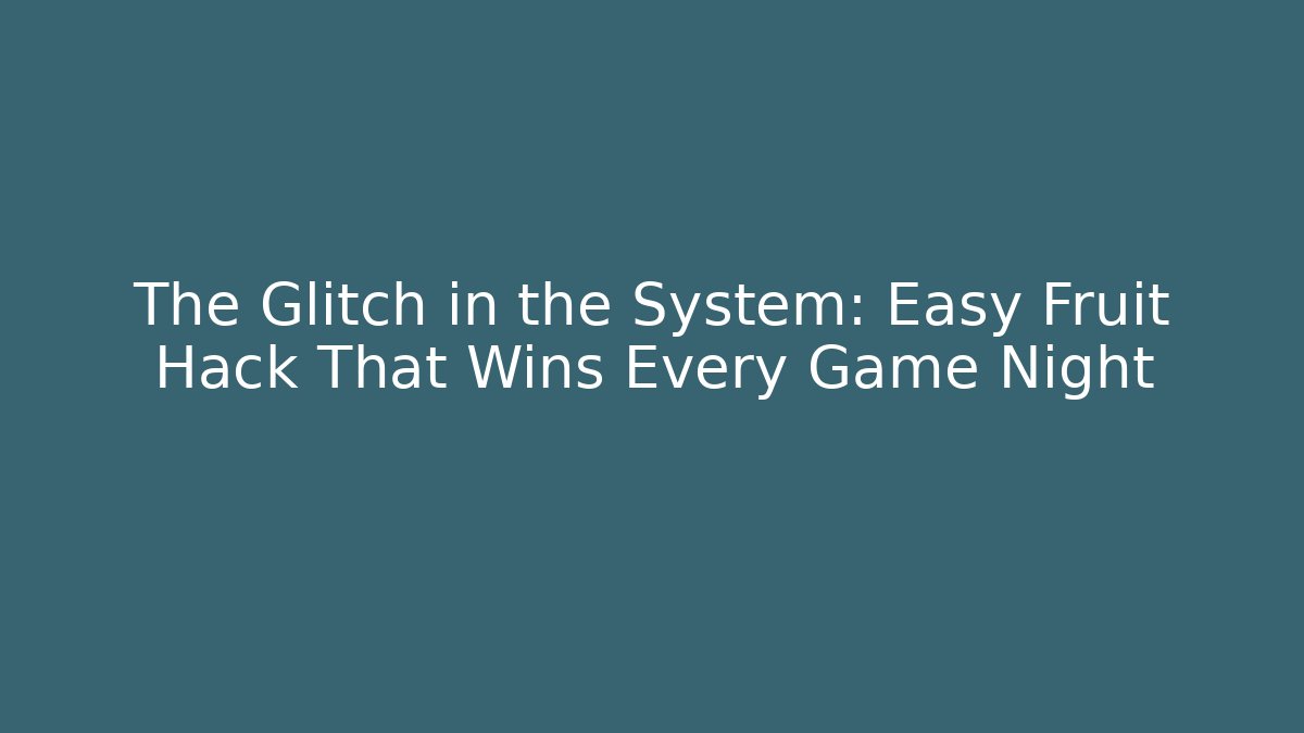 The Glitch in the System: Easy Fruit Hack That Wins Every Game Night