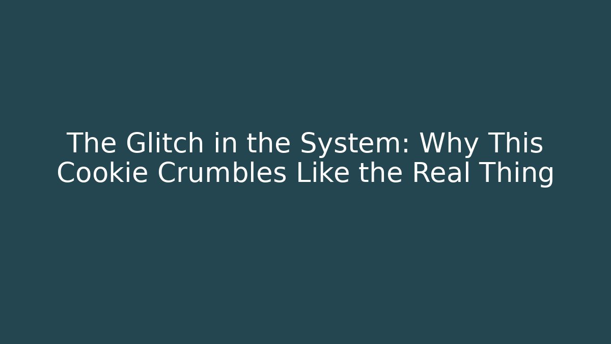 The Glitch in the System: Why This Cookie Crumbles Like the Real Thing
