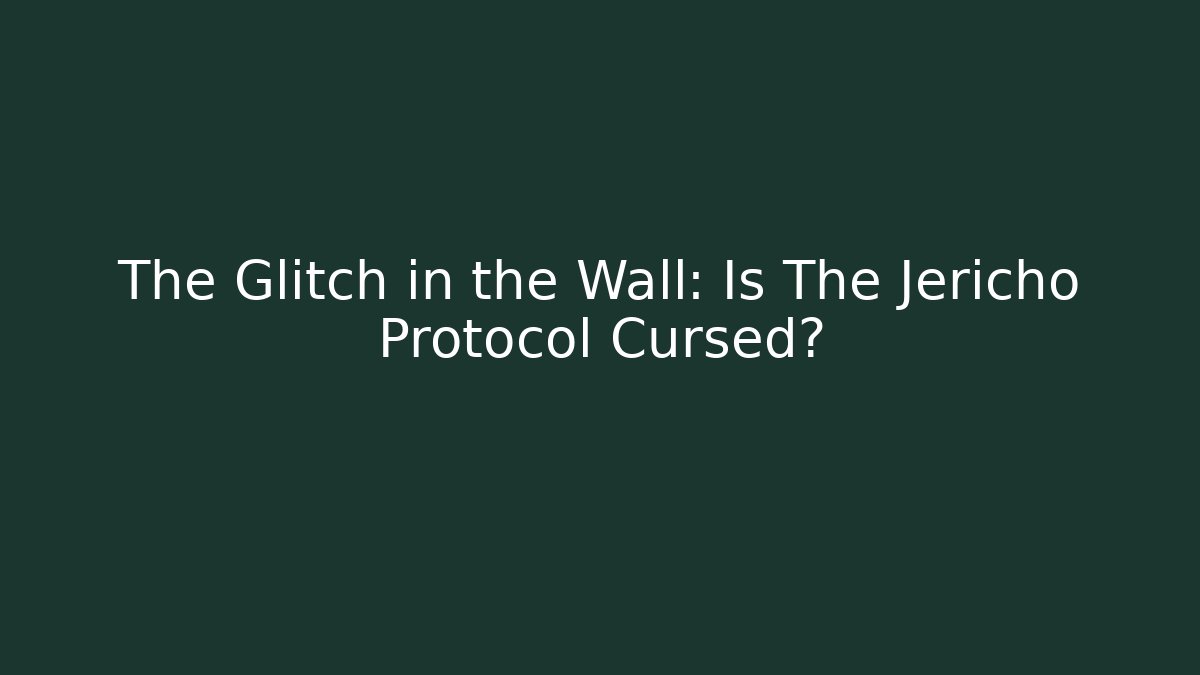 The Glitch in the Wall: Is The Jericho Protocol Cursed?