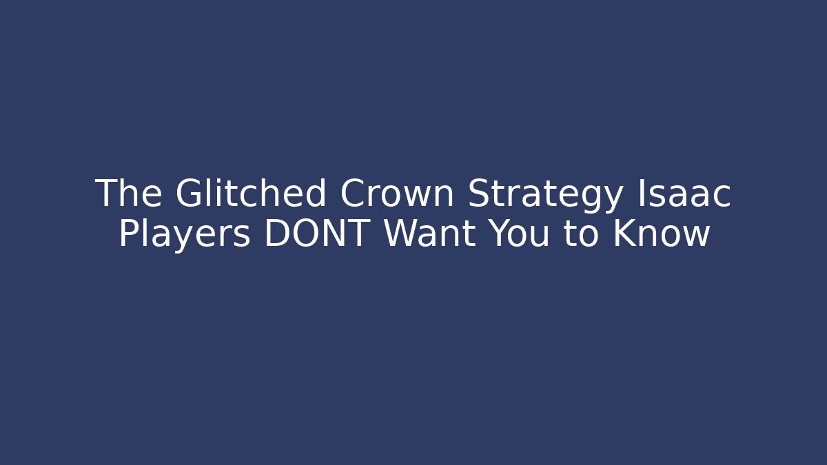 The Glitched Crown Strategy Isaac Players DONT Want You to Know