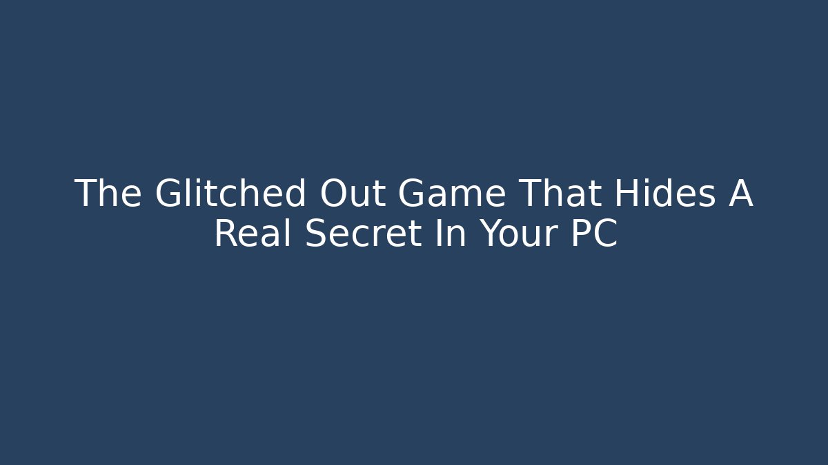 The Glitched Out Game That Hides A Real Secret In Your PC