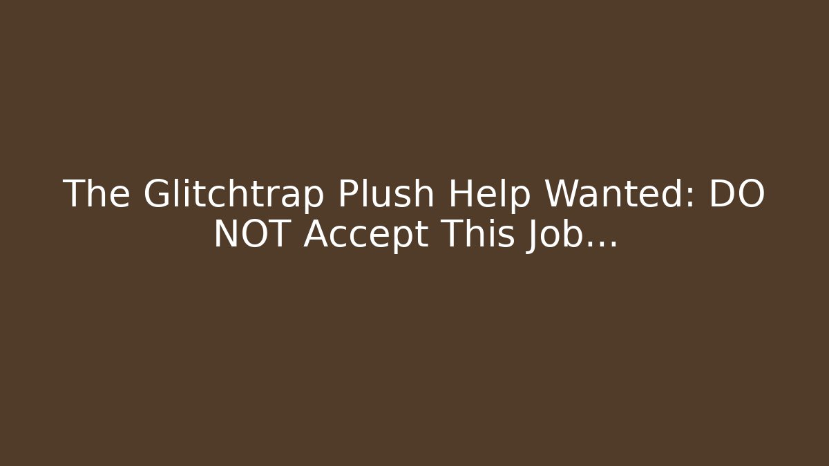 The Glitchtrap Plush Help Wanted: DO NOT Accept This Job…
