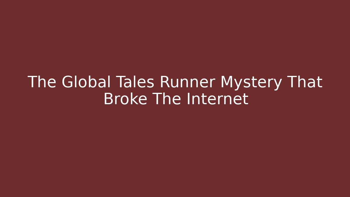The Global Tales Runner Mystery That Broke The Internet