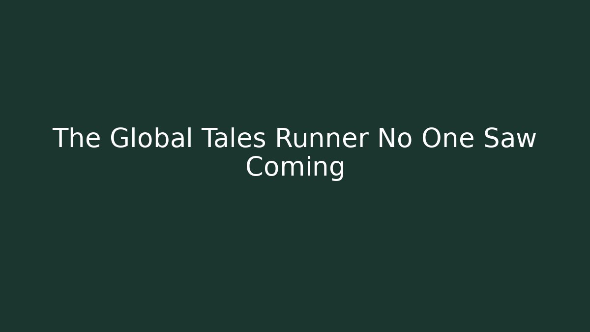 The Global Tales Runner No One Saw Coming
