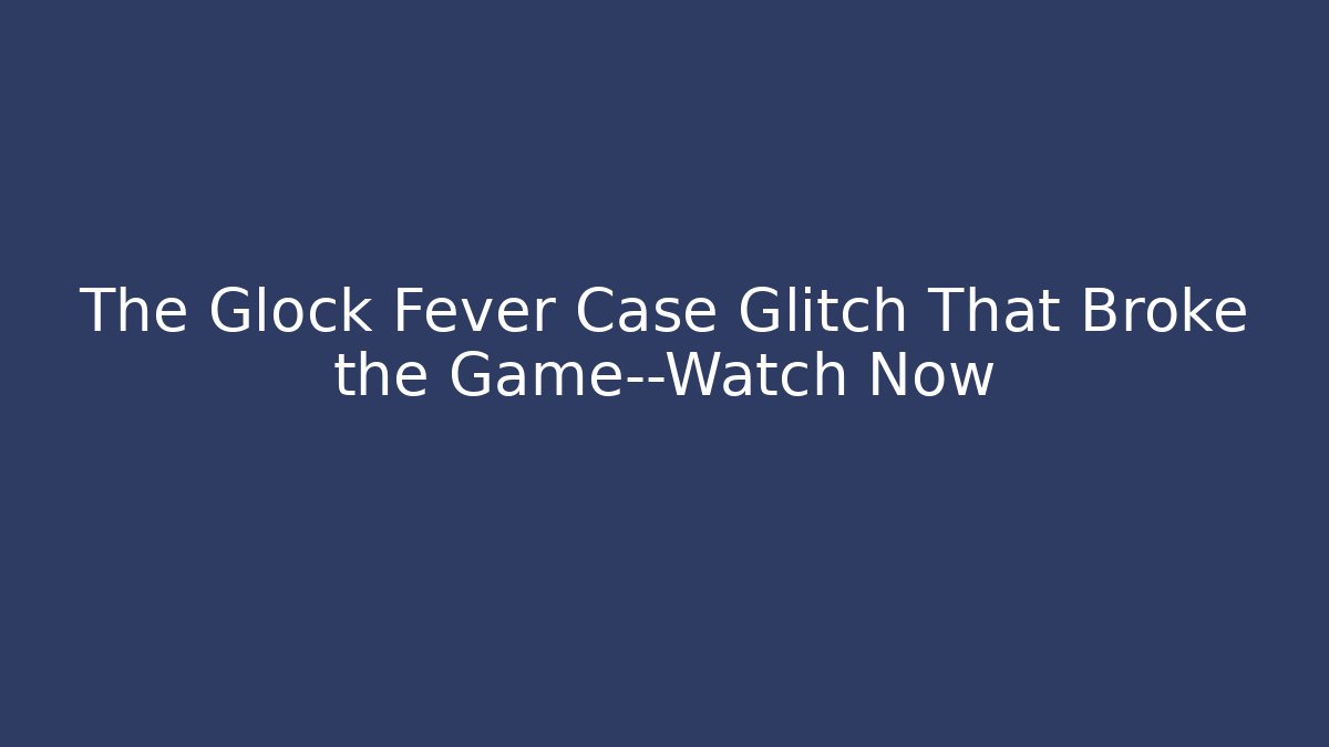 The Glock Fever Case Glitch That Broke the Game—Watch Now