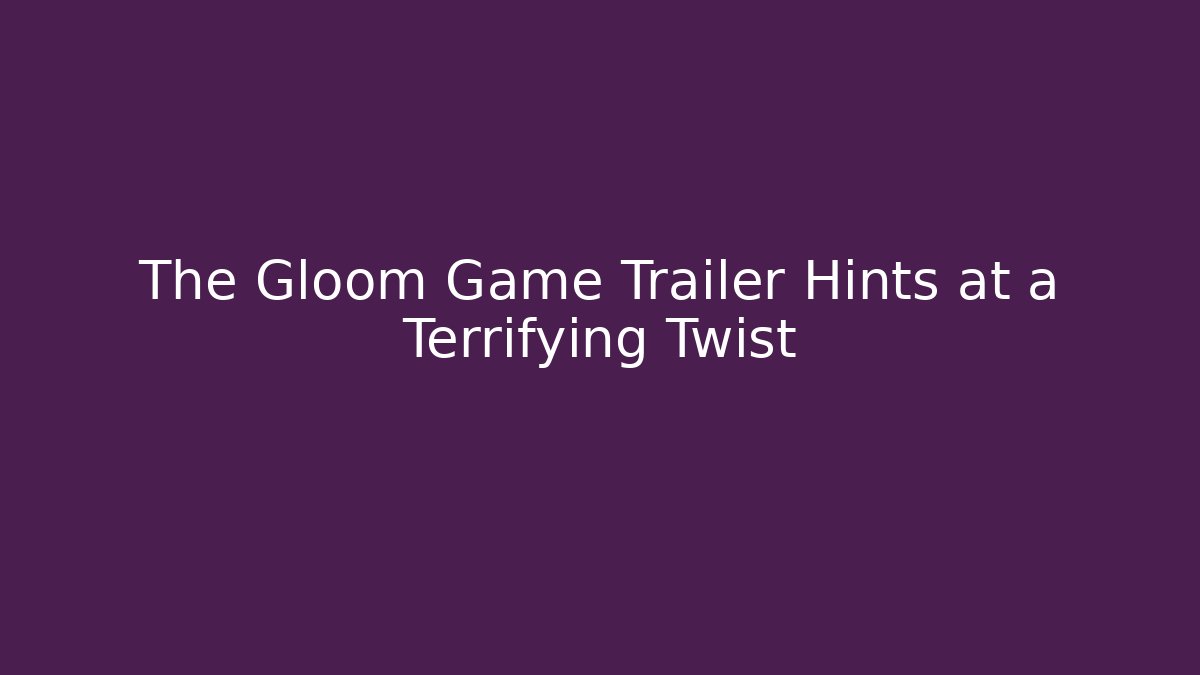 The Gloom Game Trailer Hints at a Terrifying Twist