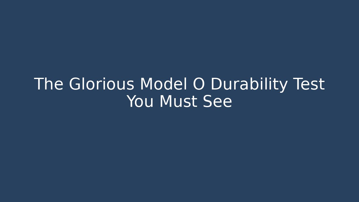 The Glorious Model O Durability Test You Must See - Create More Assets