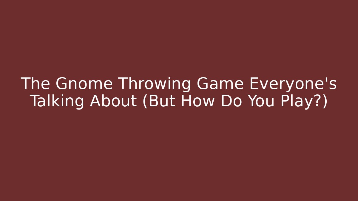 The Gnome Throwing Game Everyone’s Talking About (But How Do You Play?)