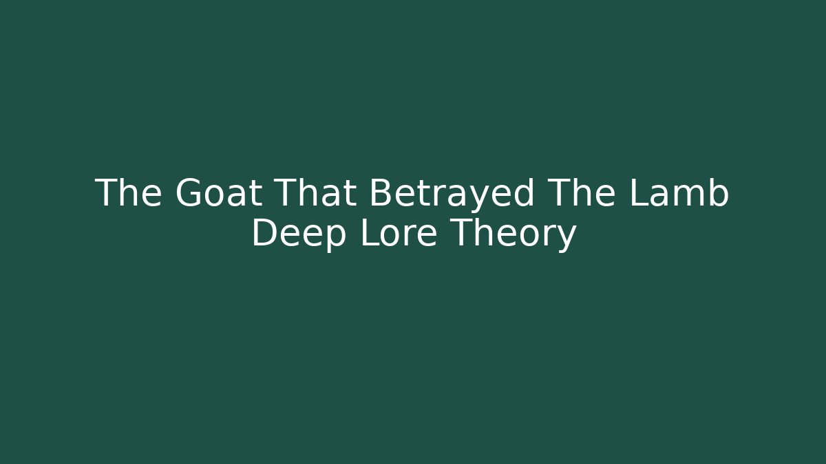 The Goat That Betrayed The Lamb Deep Lore Theory
