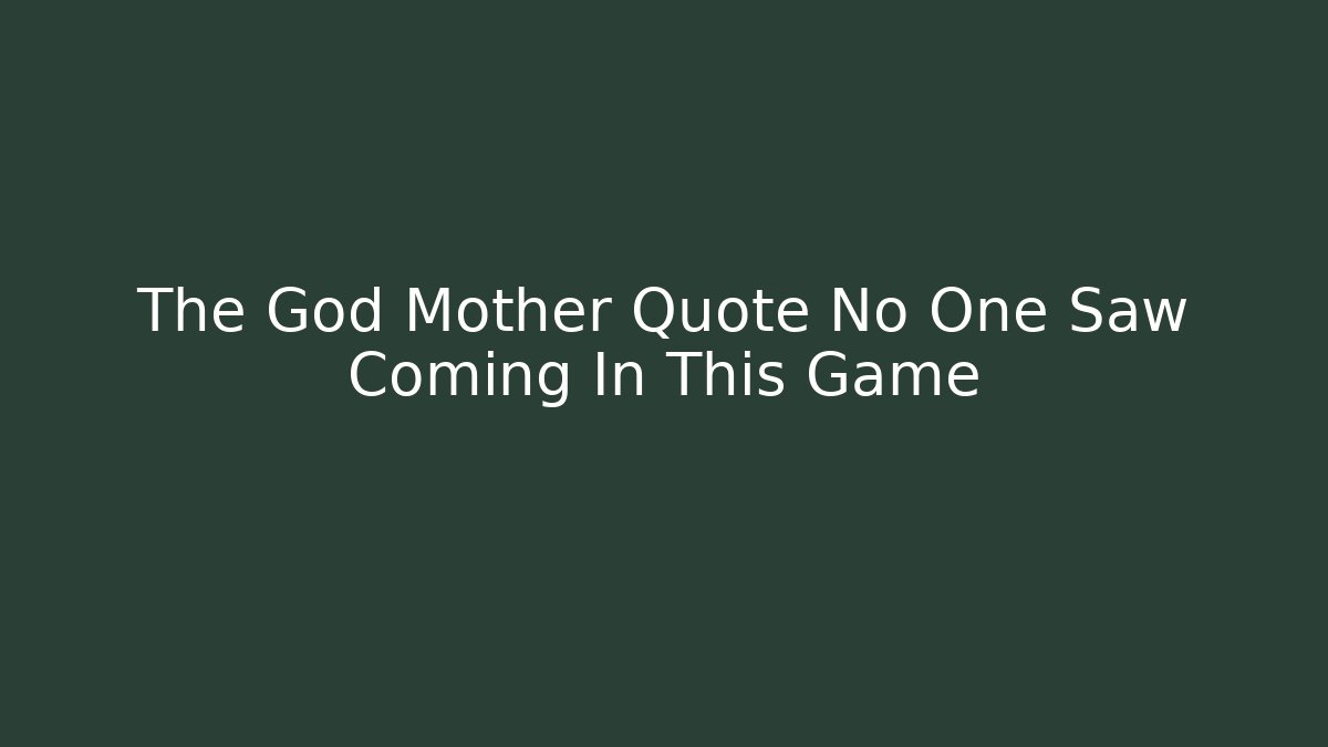 The God Mother Quote No One Saw Coming In This Game