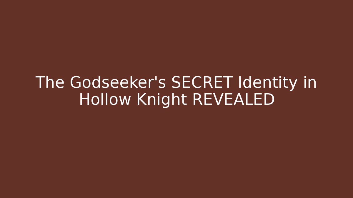 The Godseeker's SECRET Identity in Hollow Knight REVEALED
