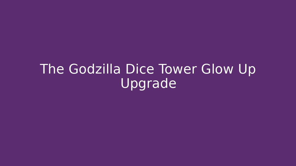 The Godzilla Dice Tower Glow Up Upgrade - Create More Assets