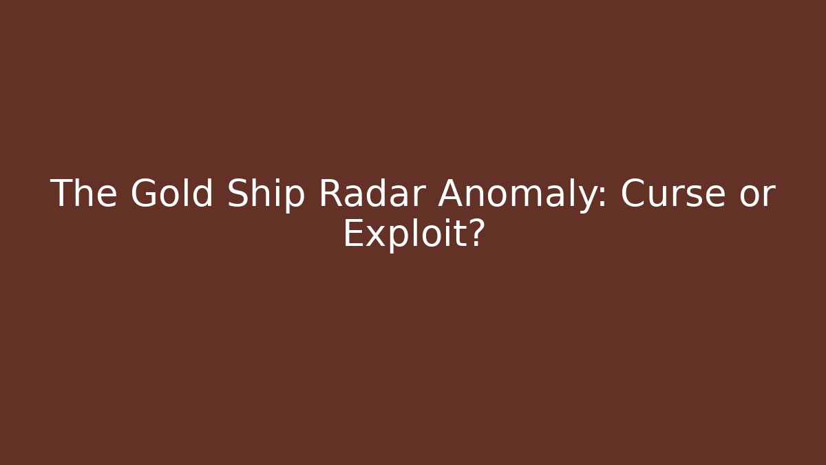 The Gold Ship Radar Anomaly: Curse or Exploit?