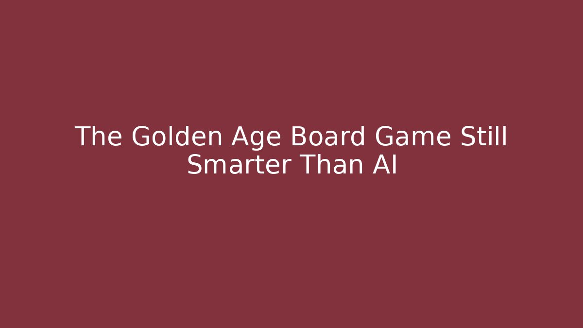 The Golden Age Board Game Still Smarter Than AI