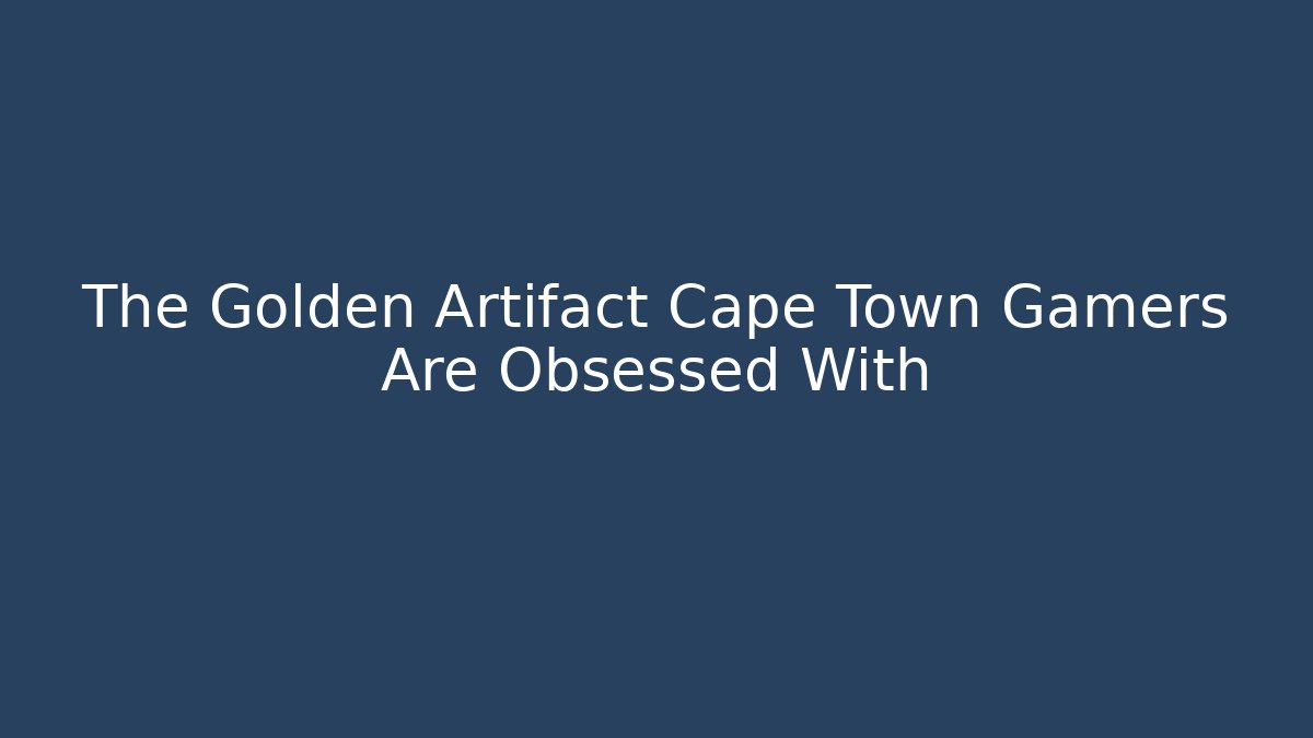 The Golden Artifact Cape Town Gamers Are Obsessed With