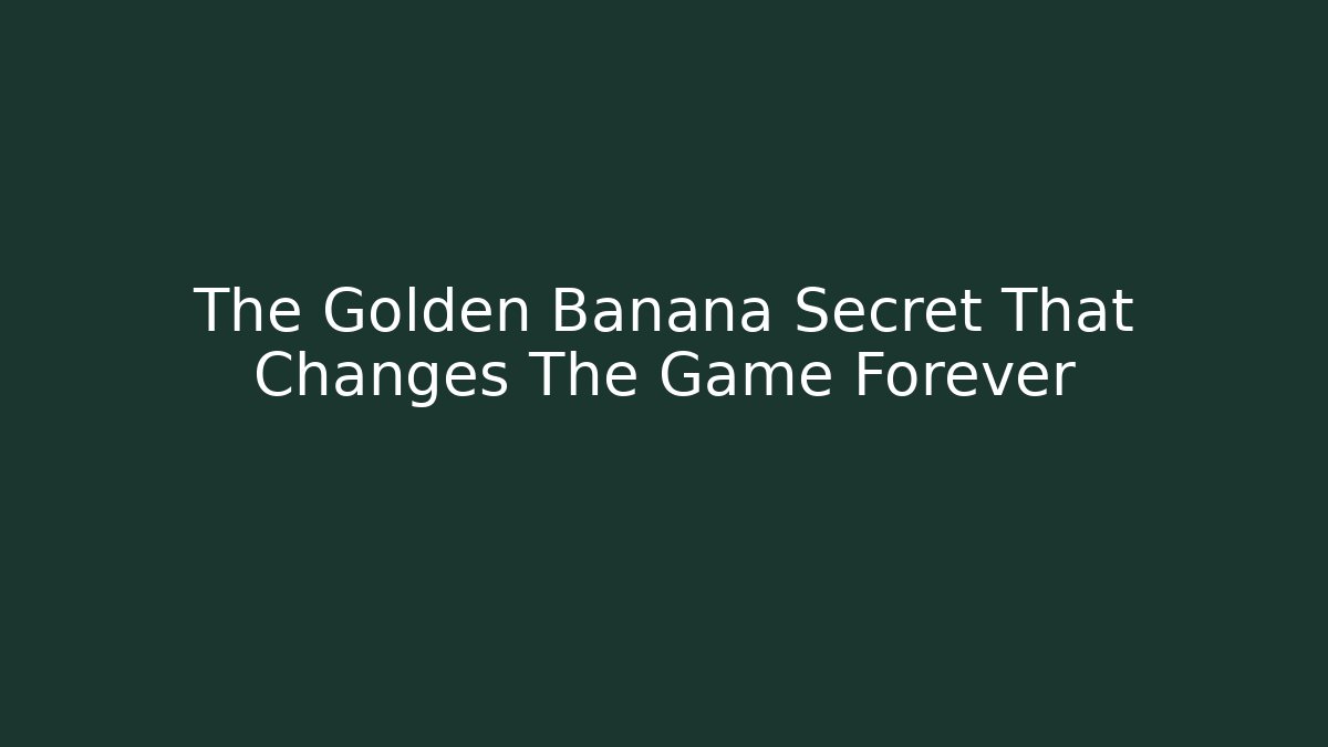 The Golden Banana Secret That Changes The Game Forever