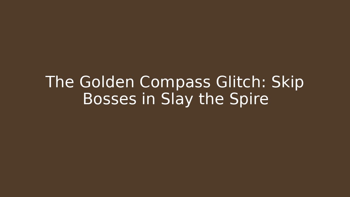 The Golden Compass Glitch: Skip Bosses in Slay the Spire
