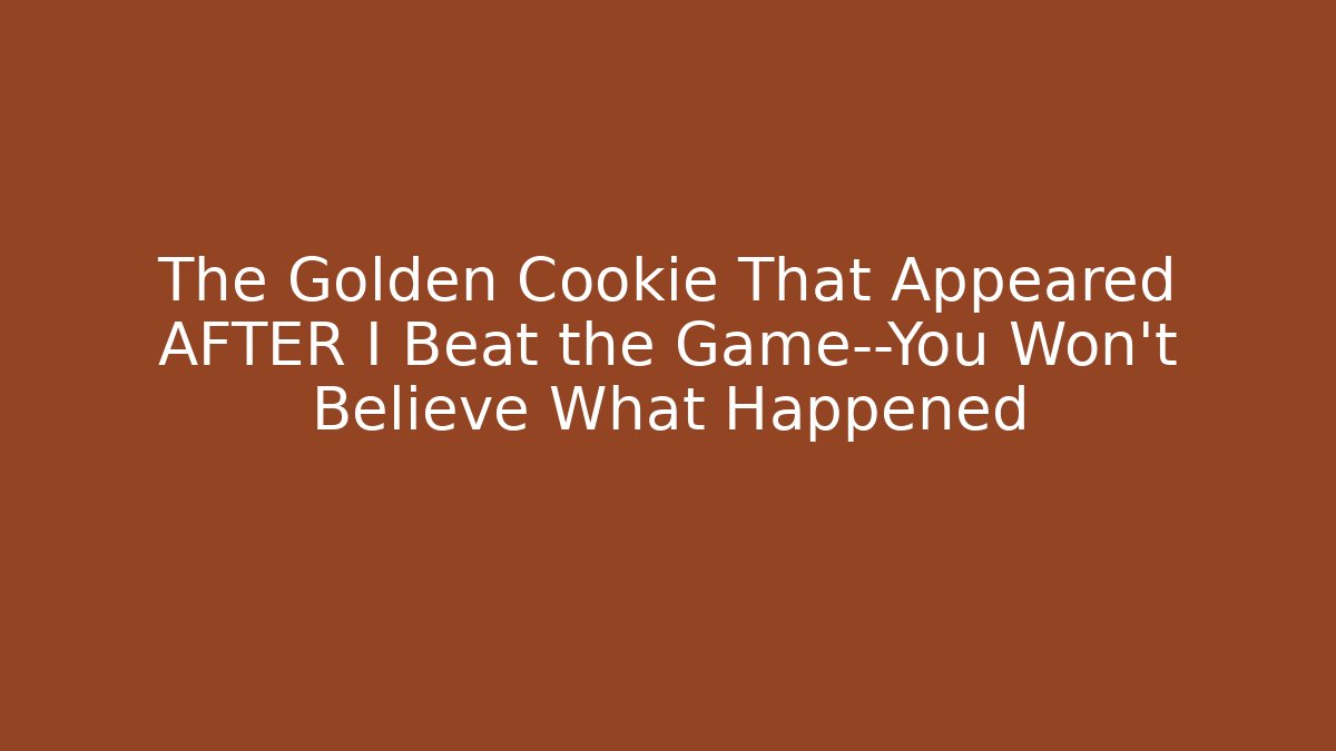 The Golden Cookie That Appeared AFTER I Beat the Game—You Won’t Believe What Happened