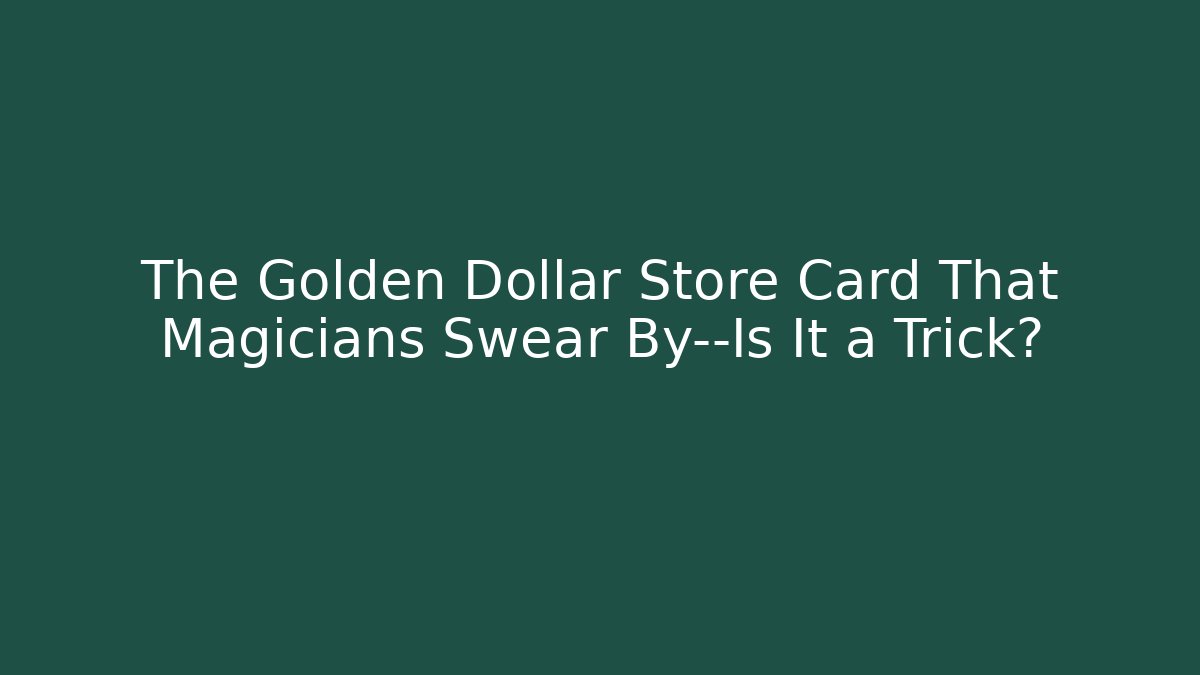 The Golden Dollar Store Card That Magicians Swear By—Is It a Trick?