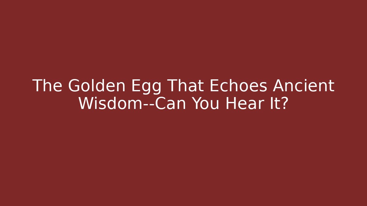 The Golden Egg That Echoes Ancient Wisdom—Can You Hear It?