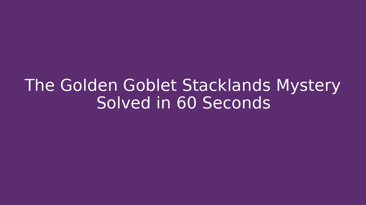 The Golden Goblet Stacklands Mystery Solved in 60 Seconds