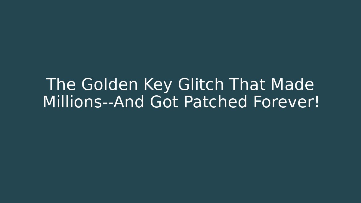 The Golden Key Glitch That Made Millions—And Got Patched Forever!