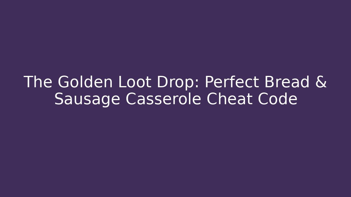 The Golden Loot Drop: Perfect Bread & Sausage Casserole Cheat Code - Create More Assets