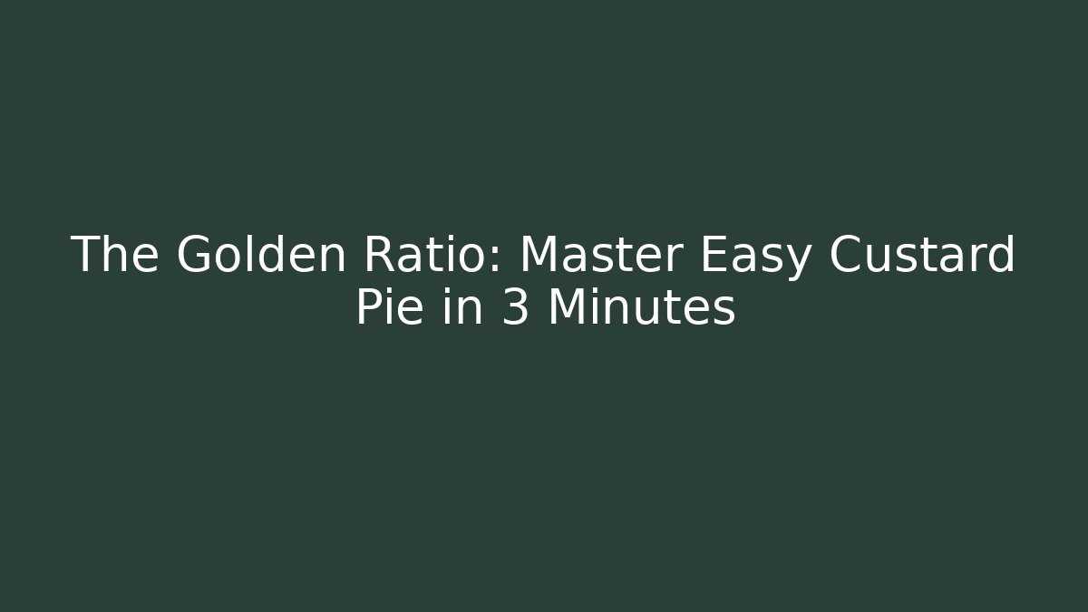 The Golden Ratio: Master Easy Custard Pie in 3 Minutes