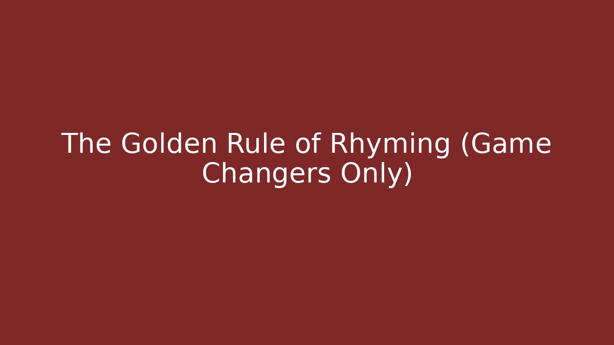 The Golden Rule of Rhyming (Game Changers Only)