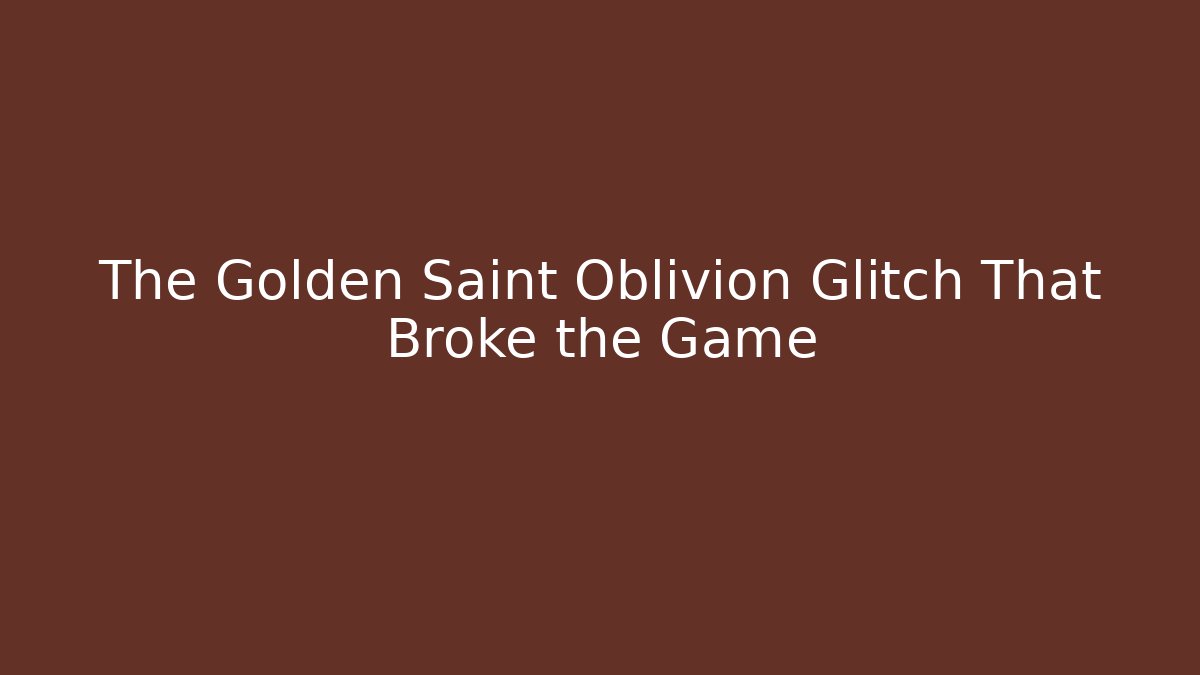 The Golden Saint Oblivion Glitch That Broke the Game