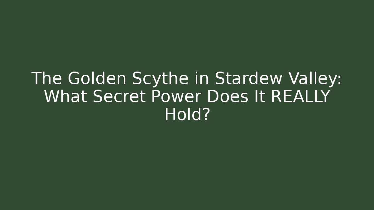 The Golden Scythe in Stardew Valley: What Secret Power Does It REALLY Hold?