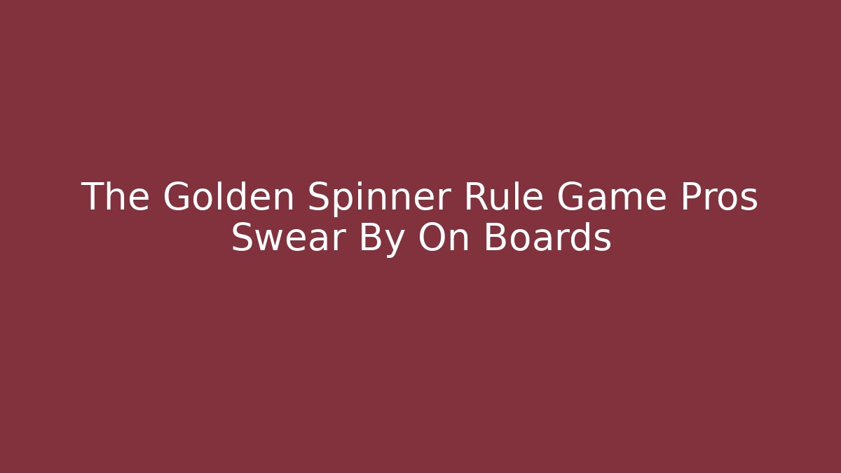 The Golden Spinner Rule Game Pros Swear By On Boards