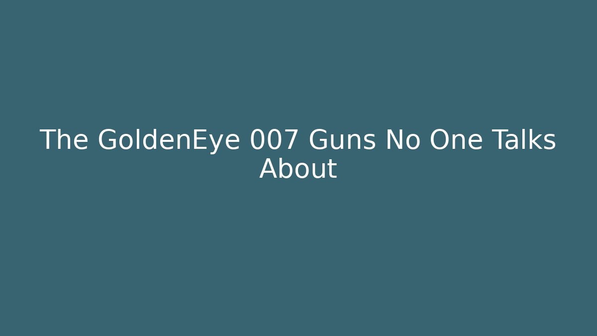 The GoldenEye 007 Guns No One Talks About