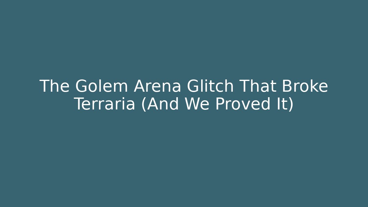 The Golem Arena Glitch That Broke Terraria (And We Proved It)
