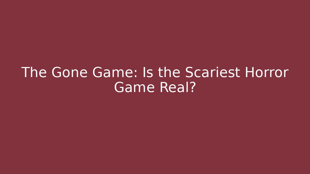 The Gone Game: Is the Scariest Horror Game Real?