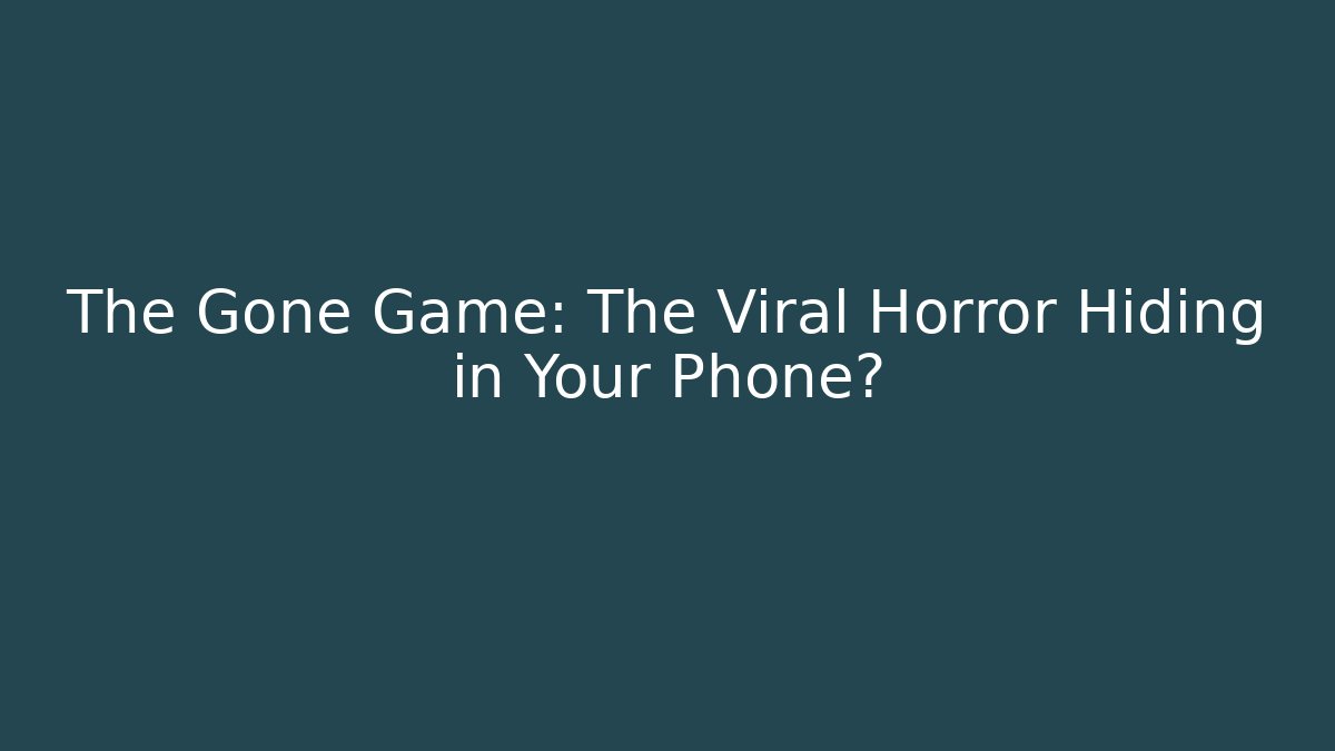 The Gone Game: The Viral Horror Hiding in Your Phone?