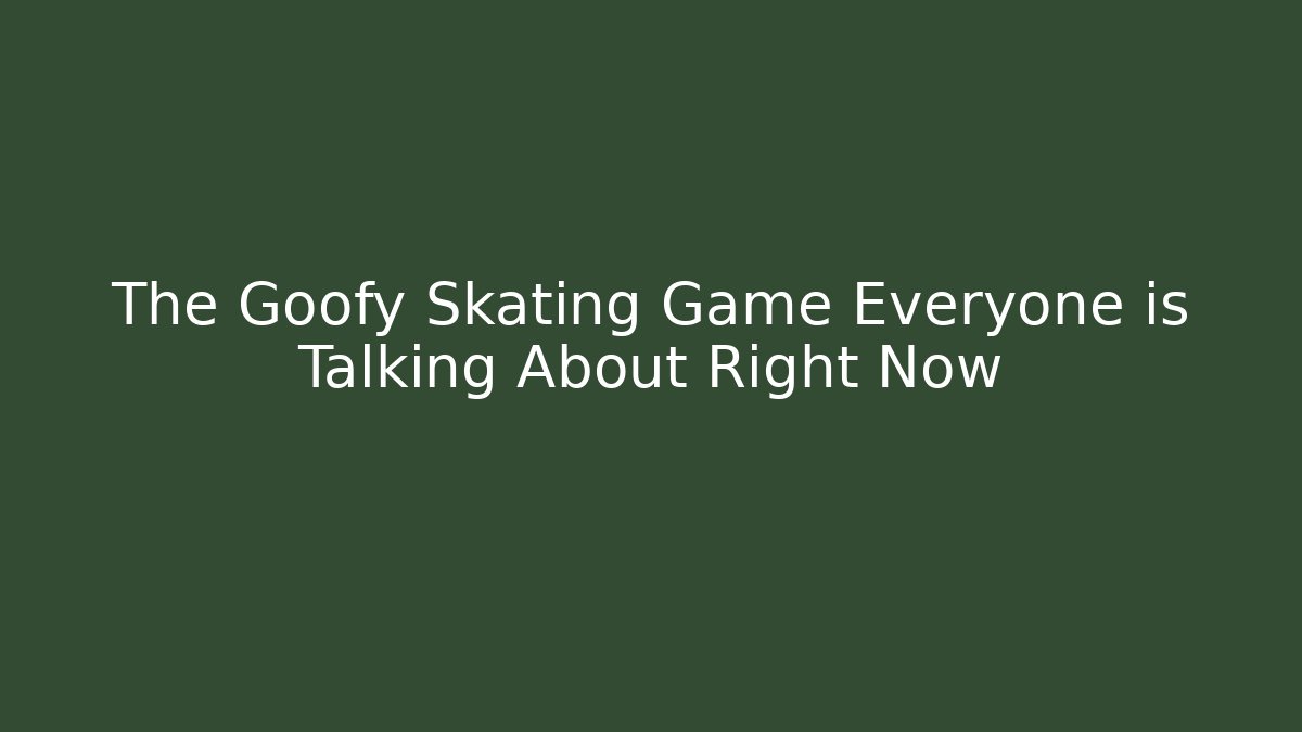 The Goofy Skating Game Everyone is Talking About Right Now
