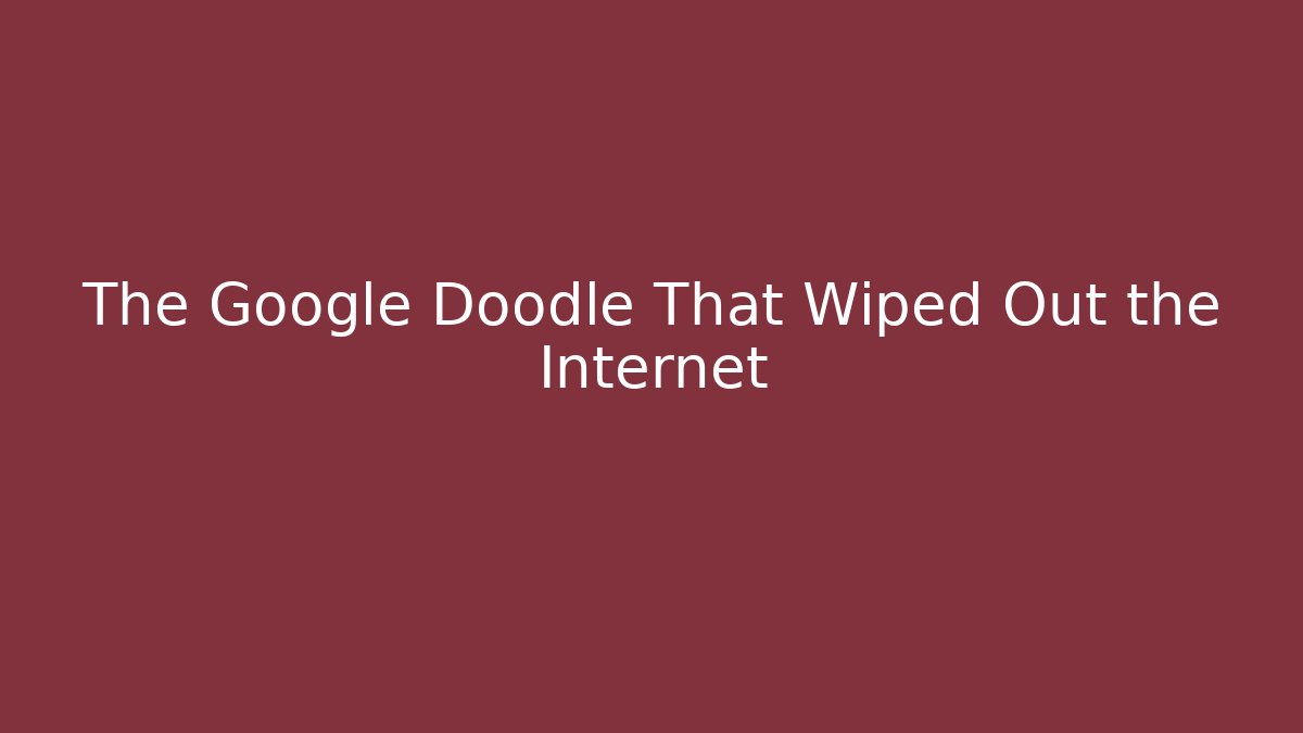 The Google Doodle That Wiped Out the Internet - Create More Assets