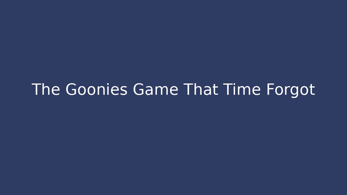 The Goonies Game That Time Forgot
