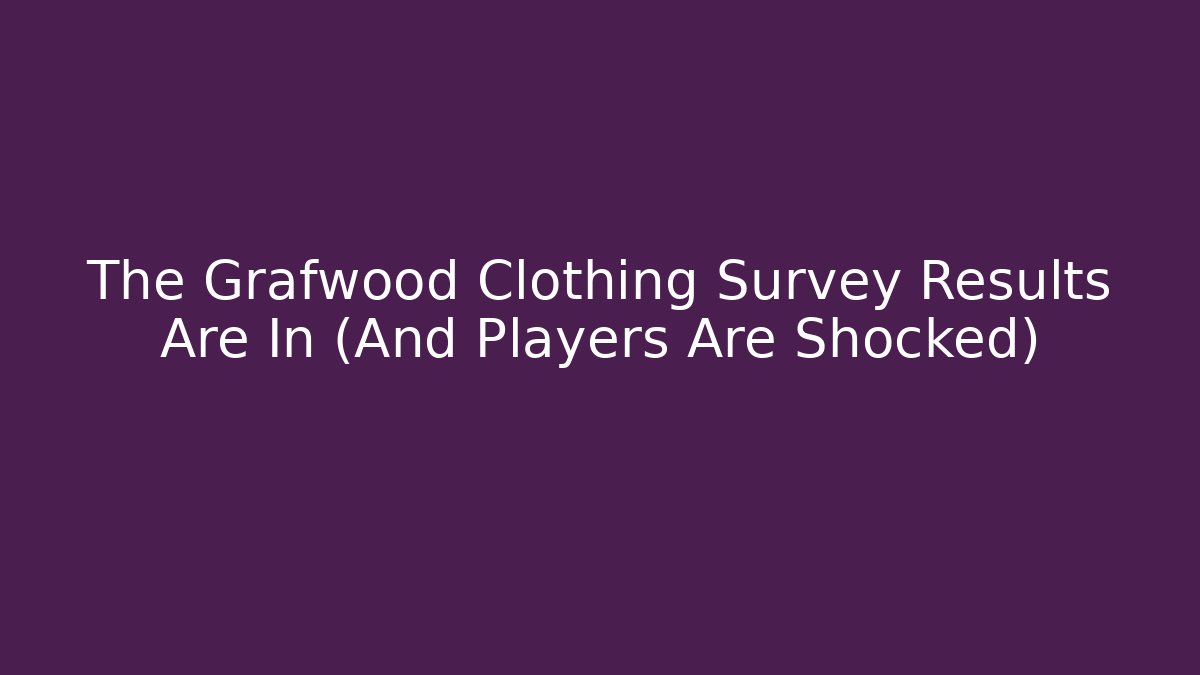 The Grafwood Clothing Survey Results Are In (And Players Are Shocked)