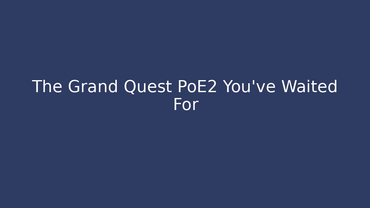 The Grand Quest PoE2 You've Waited For