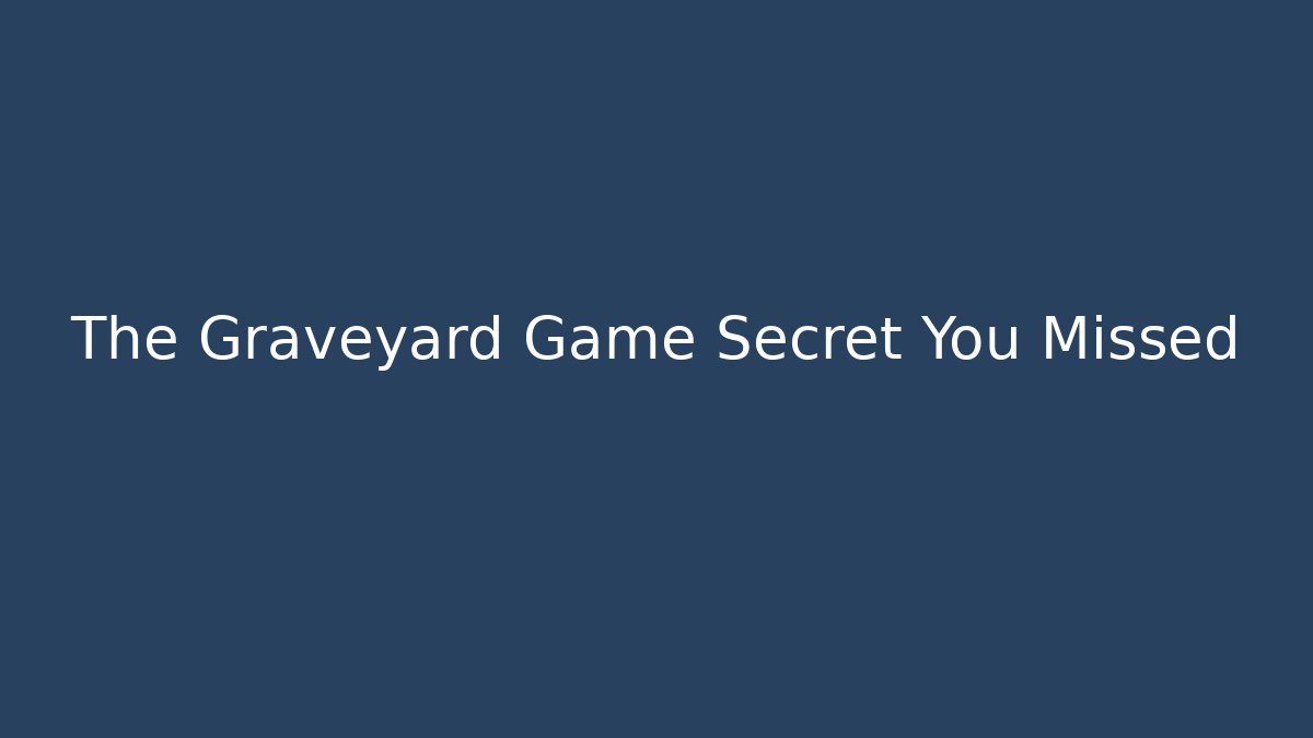 The Graveyard Game Secret You Missed - Create More Assets
