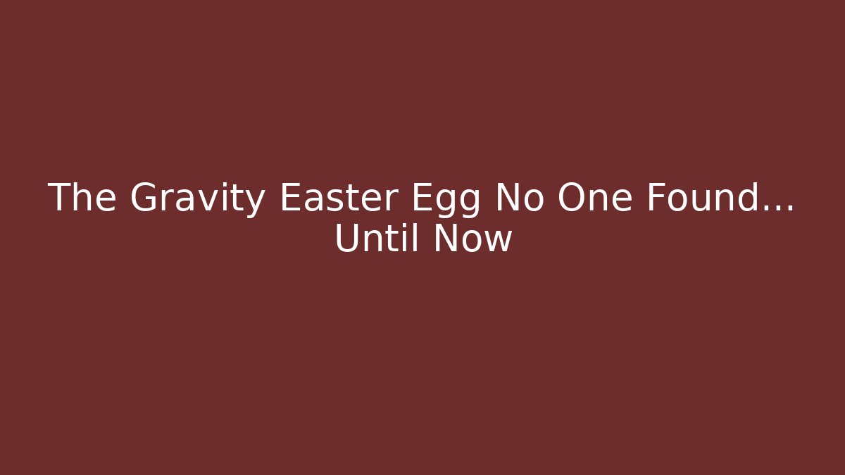 The Gravity Easter Egg No One Found... Until Now