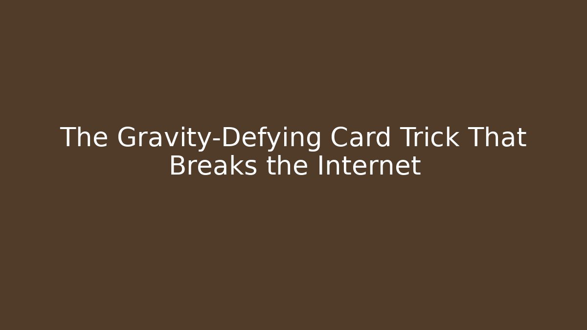 The Gravity-Defying Card Trick That Breaks the Internet - Create More Assets