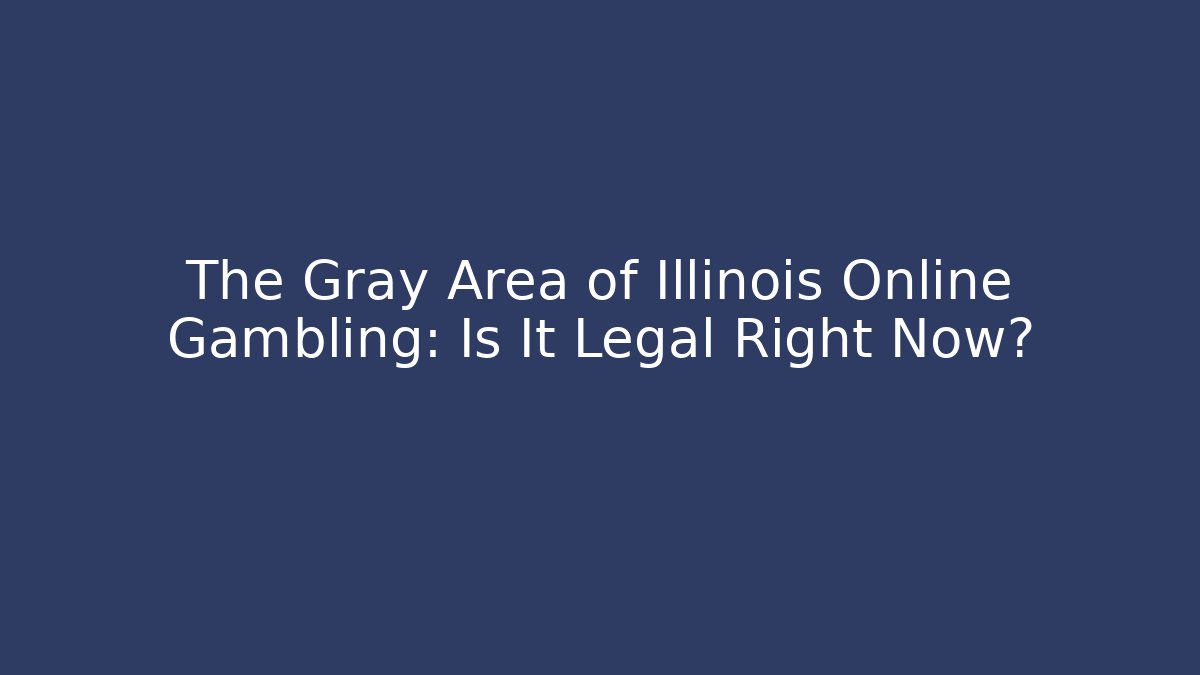 The Gray Area of Illinois Online Gambling: Is It Legal Right Now?