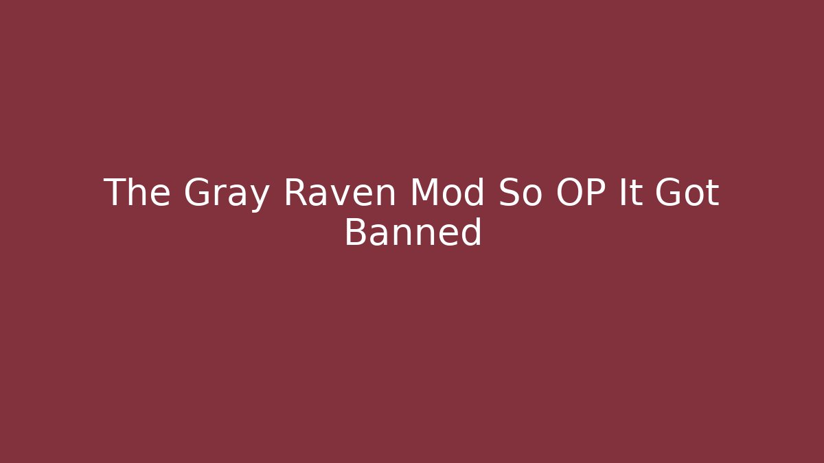 The Gray Raven Mod So OP It Got Banned