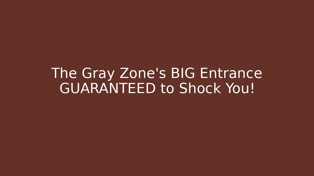 The Gray Zone's BIG Entrance GUARANTEED to Shock You!