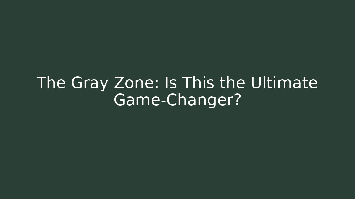 The Gray Zone: Is This the Ultimate Game-Changer?