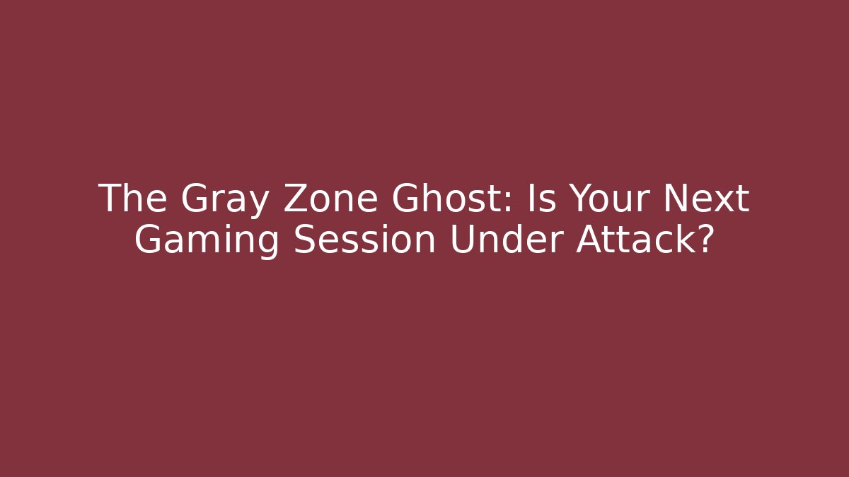 The Gray Zone Ghost: Is Your Next Gaming Session Under Attack? - Create More Assets