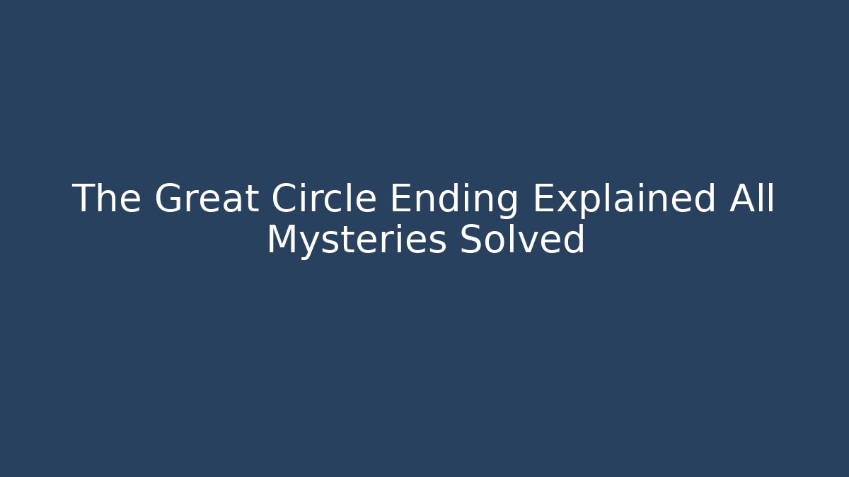 The Great Circle Ending Explained All Mysteries Solved